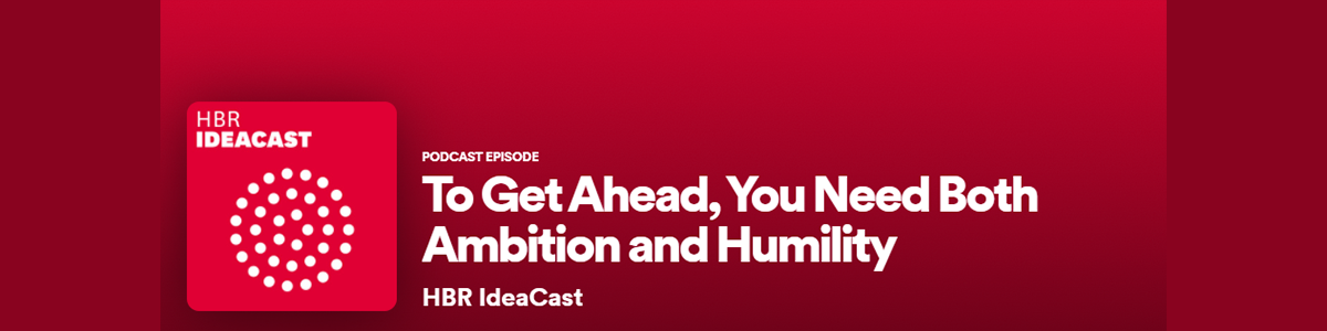 To Get Ahead, You Need Both Ambition and Humility